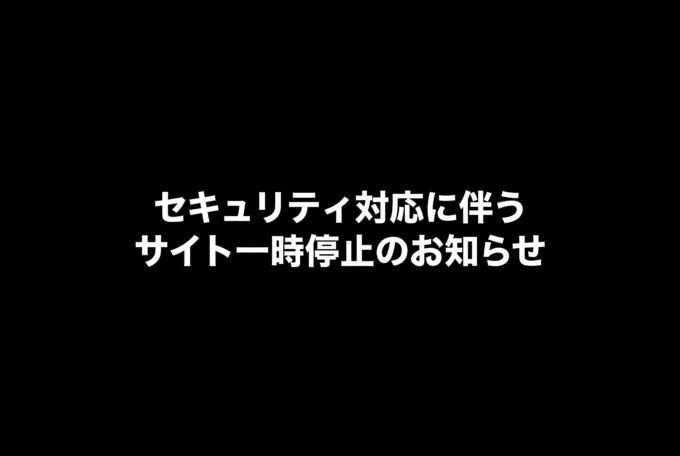 【重要】セキュリティ対応に伴うサイト一時停止のお知らせ
